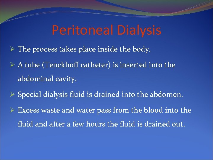 Peritoneal Dialysis Ø The process takes place inside the body. Ø A tube (Tenckhoff