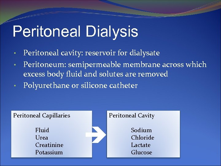 Peritoneal Dialysis Peritoneal cavity: reservoir for dialysate • Peritoneum: semipermeable membrane across which excess