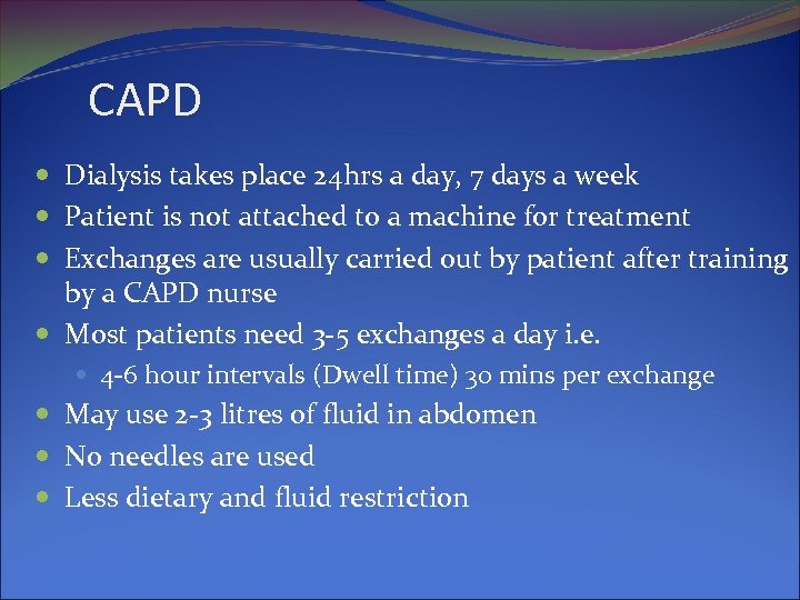 CAPD Dialysis takes place 24 hrs a day, 7 days a week Patient is