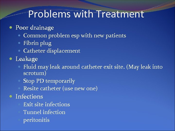 Problems with Treatment Poor drainage Common problem esp with new patients Fibrin plug Catheter