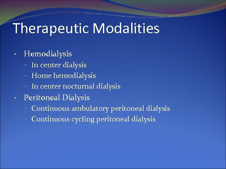 Therapeutic Modalities • Hemodialysis • In center dialysis • Home hemodialysis • In center
