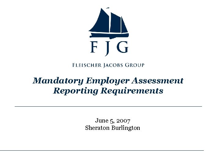 Mandatory Employer Assessment Reporting Requirements June 5, 2007 Sheraton Burlington 