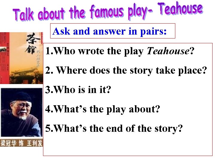 Ask and answer in pairs: 1. Who wrote the play Teahouse? 2. Where does
