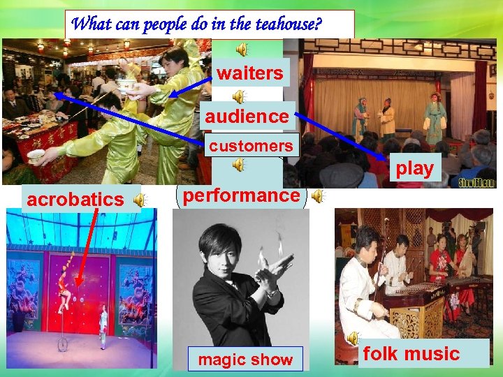 What can people do in the teahouse? waiters audience customers play acrobatics performance magic
