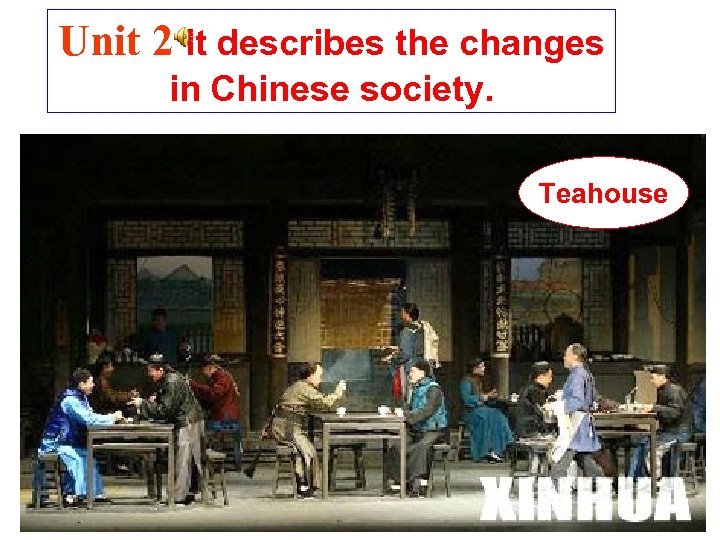 Unit 2 It describes the changes in Chinese society. Teahouse 