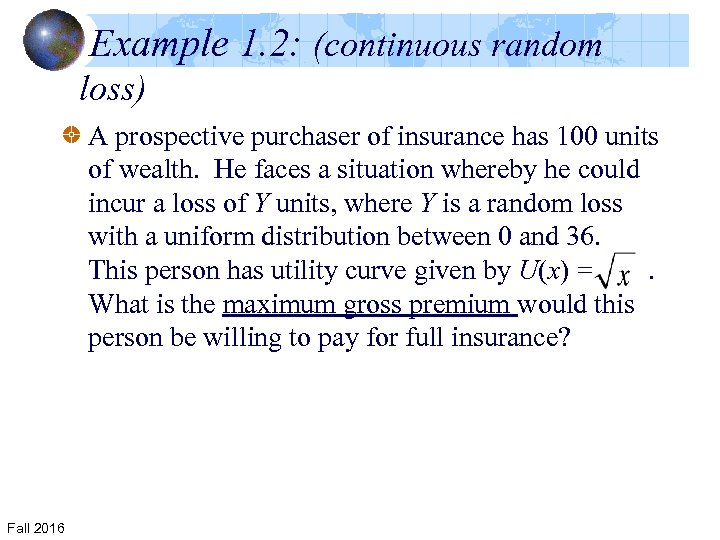 Example 1. 2: (continuous random loss) A prospective purchaser of insurance has 100 units
