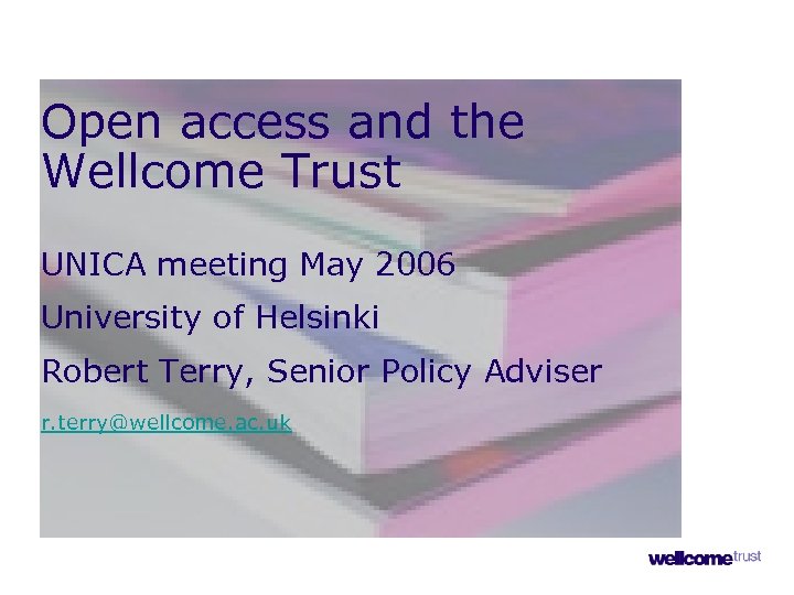 Open access and the Wellcome Trust UNICA meeting May 2006 University of Helsinki Robert