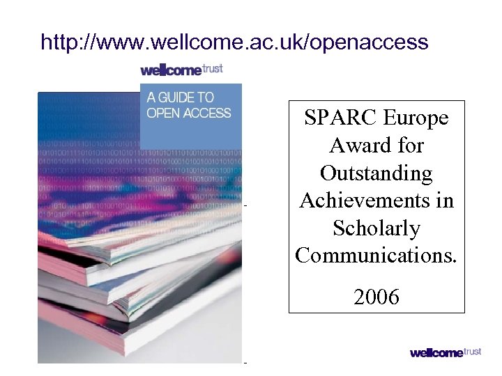 http: //www. wellcome. ac. uk/openaccess SPARC Europe Award for Outstanding Achievements in Scholarly Communications.