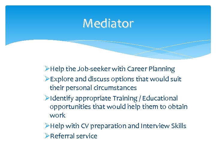 Mediator ØHelp the Job-seeker with Career Planning ØExplore and discuss options that would suit