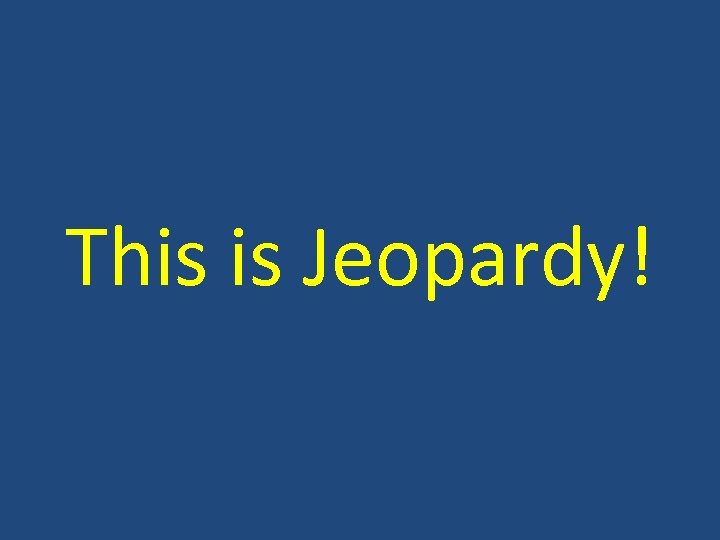 This is Jeopardy! 