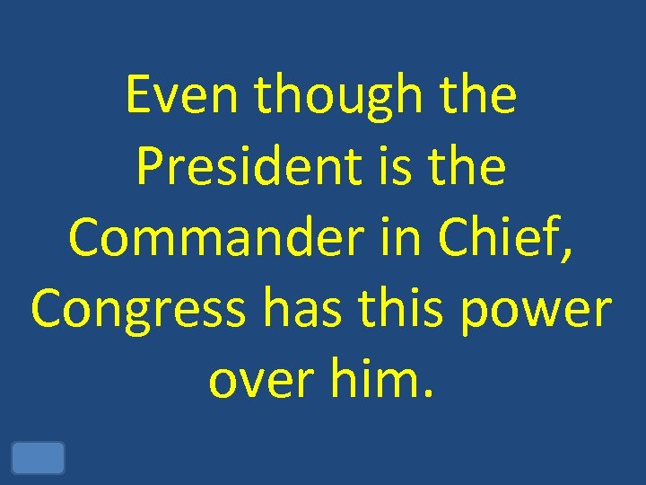 Even though the President is the Commander in Chief, Congress has this power over