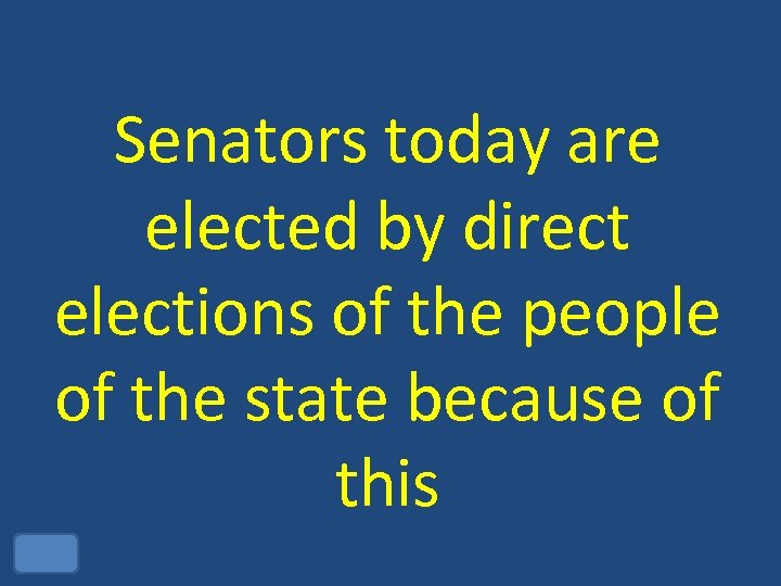 Senators today are elected by direct elections of the people of the state because