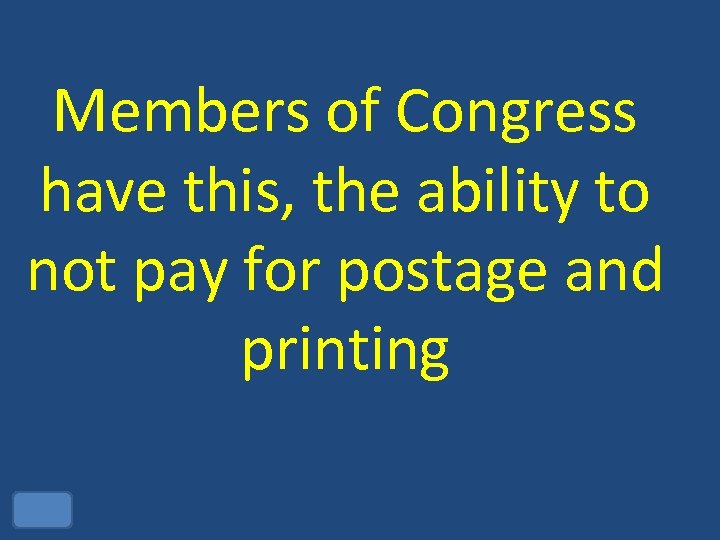 Members of Congress have this, the ability to not pay for postage and printing