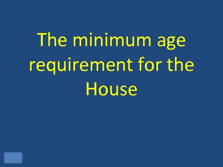 The minimum age requirement for the House 