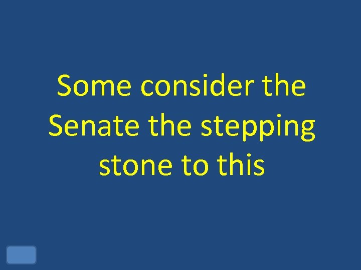 Some consider the Senate the stepping stone to this 