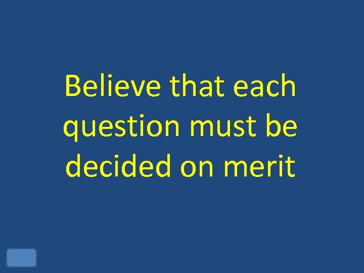 Believe that each question must be decided on merit 