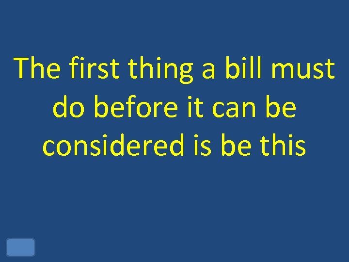 The first thing a bill must do before it can be considered is be