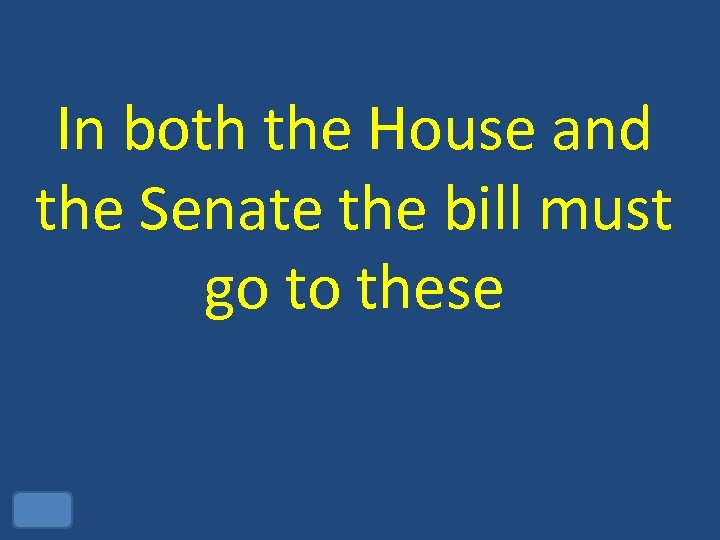 In both the House and the Senate the bill must go to these 