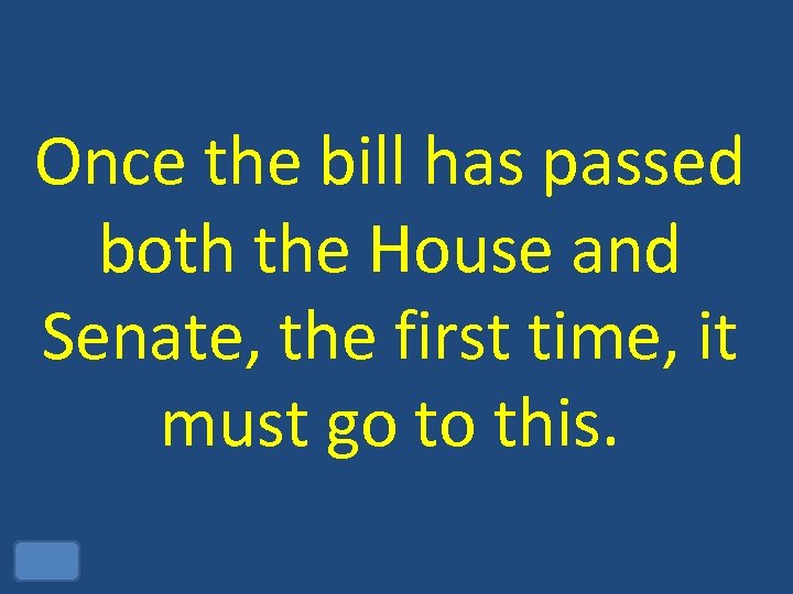 Once the bill has passed both the House and Senate, the first time, it