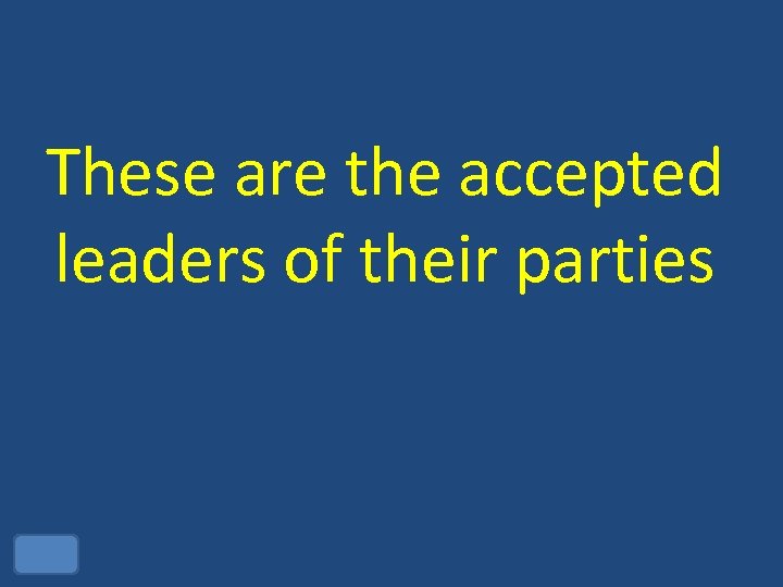 These are the accepted leaders of their parties 