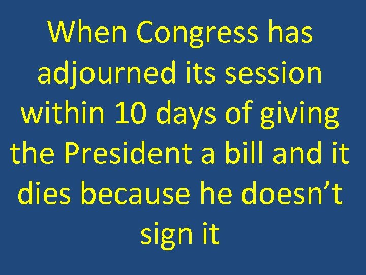 When Congress has adjourned its session within 10 days of giving the President a