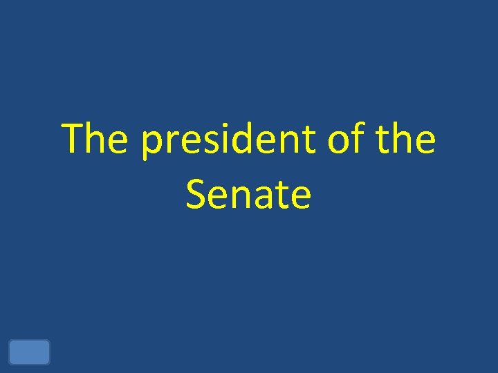 The president of the Senate 