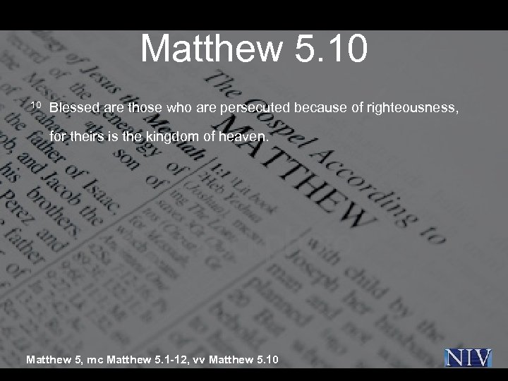 Matthew 5. 10 10 Blessed are those who are persecuted because of righteousness, for