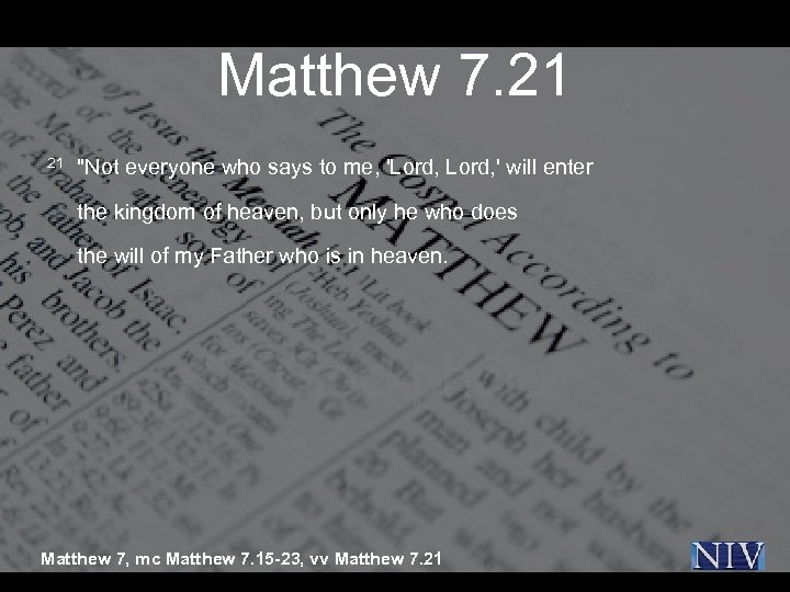 Matthew 7. 21 21 "Not everyone who says to me, 'Lord, ' will enter