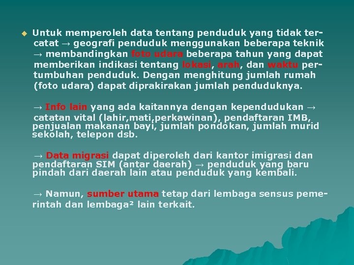 u Untuk memperoleh data tentang penduduk yang tidak tercatat → geografi penduduk menggunakan beberapa