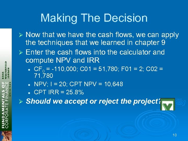 Making The Decision Now that we have the cash flows, we can apply the