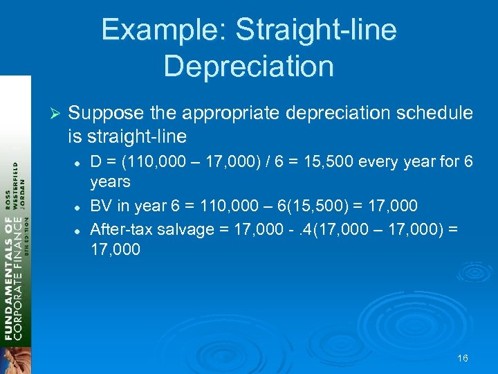 Example: Straight-line Depreciation Ø Suppose the appropriate depreciation schedule is straight-line l l l