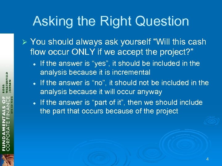 Asking the Right Question Ø You should always ask yourself “Will this cash flow