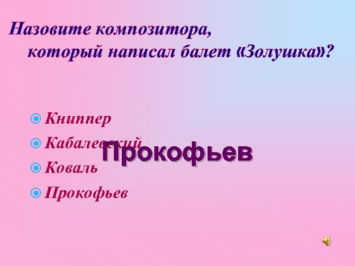 Назовите композитора, который написал балет «Золушка» ? Книппер Кабалевский Прокофьев Коваль Прокофьев 