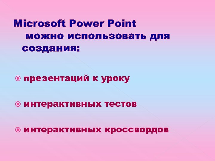 Microsoft Power Point можно использовать для создания: презентаций к уроку интерактивных тестов интерактивных кроссвордов