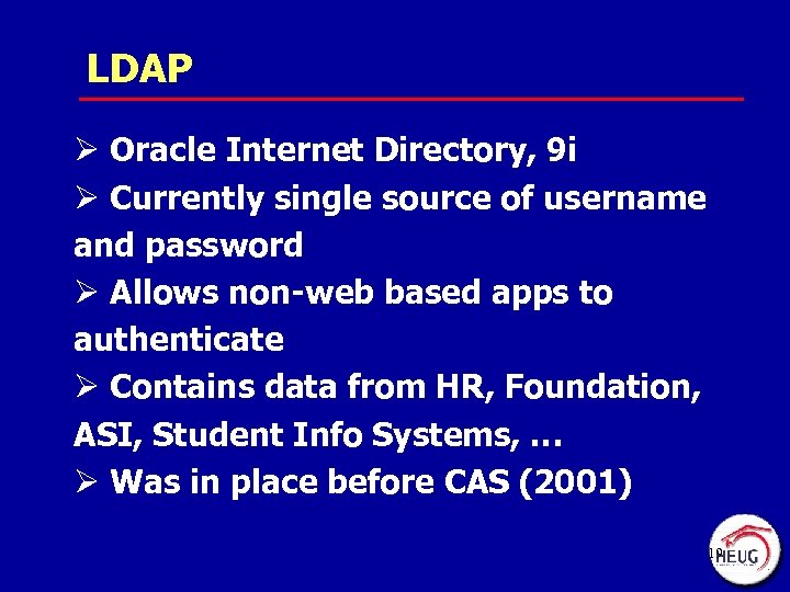 LDAP Ø Oracle Internet Directory, 9 i Ø Currently single source of username and