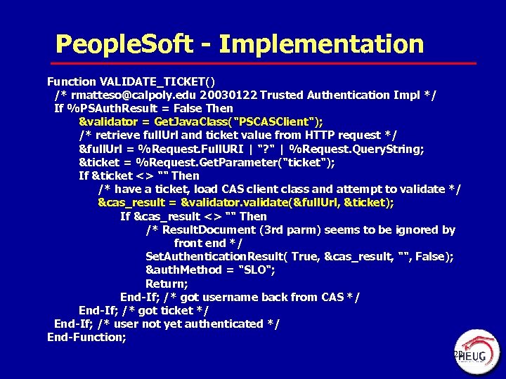 People. Soft - Implementation Function VALIDATE_TICKET() /* rmatteso@calpoly. edu 20030122 Trusted Authentication Impl */