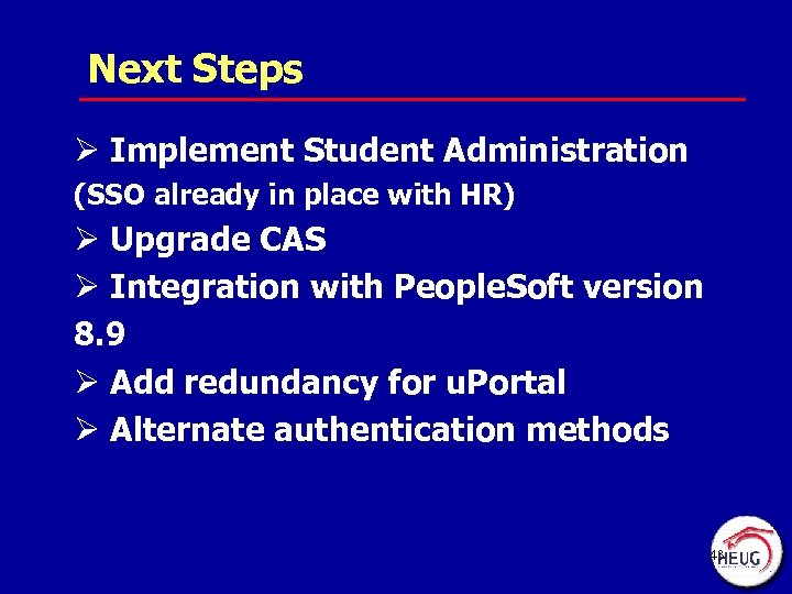 Next Steps Ø Implement Student Administration (SSO already in place with HR) Ø Upgrade