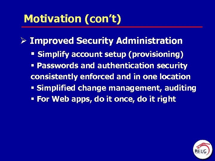 Motivation (con’t) Ø Improved Security Administration § Simplify account setup (provisioning) § Passwords and