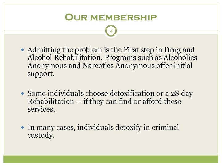 Our membership 4 Admitting the problem is the First step in Drug and Alcohol