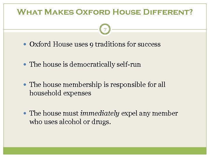 What Makes Oxford House Different? 7 Oxford House uses 9 traditions for success The