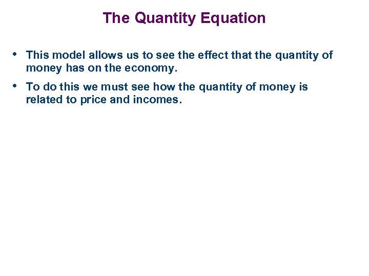 The Quantity Equation • This model allows us to see the effect that the