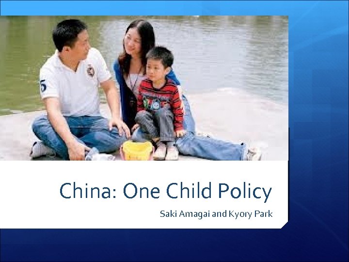 China: One Child Policy Saki Amagai and Kyory Park 