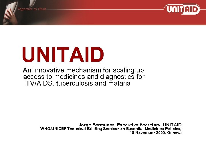 UNITAID An innovative mechanism for scaling up access to medicines and diagnostics for HIV/AIDS,