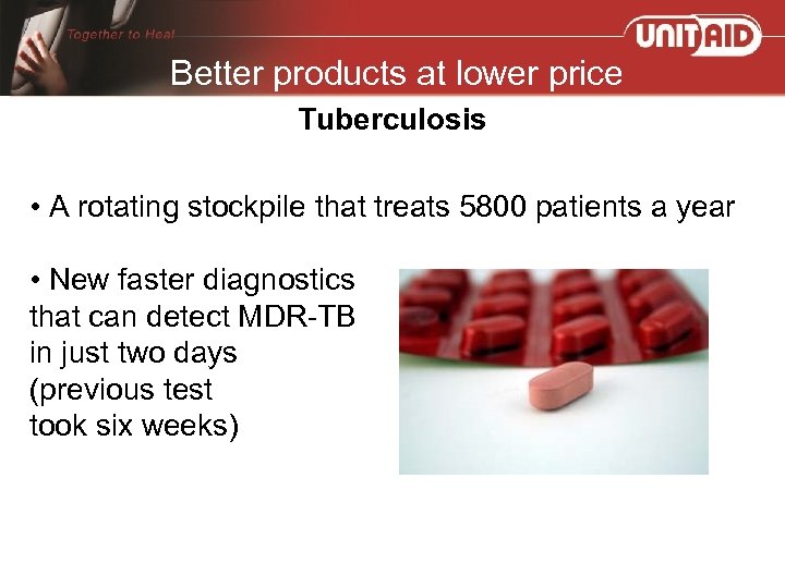 Better products at lower price Tuberculosis • A rotating stockpile that treats 5800