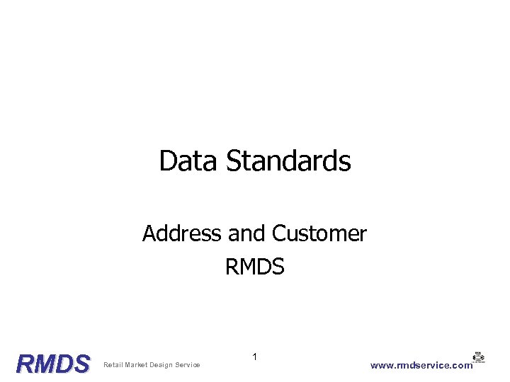Data Standards Address and Customer RMDS Retail Market Design Service 1 www. rmdservice. com