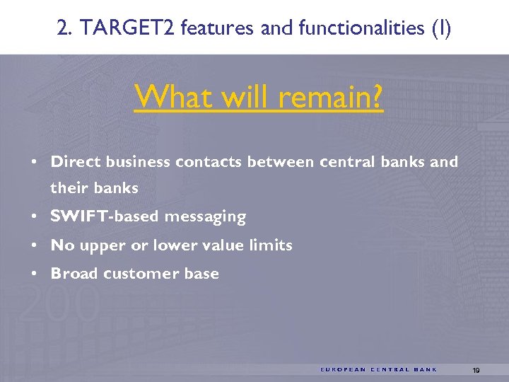 2. TARGET 2 features and functionalities (I) What will remain? • Direct business contacts