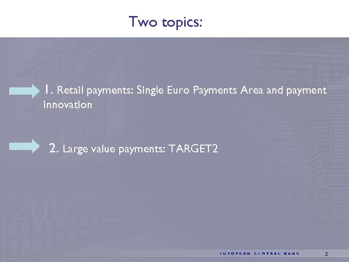 Two topics: 1. Retail payments: Single Euro Payments Area and payment innovation 2. Large