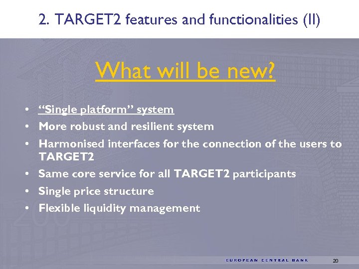 2. TARGET 2 features and functionalities (II) What will be new? • “Single platform”