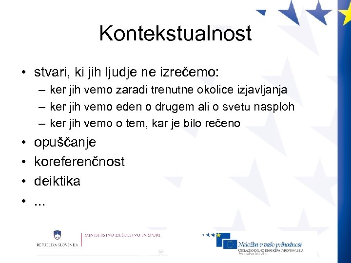 Kontekstualnost • stvari, ki jih ljudje ne izrečemo: – ker jih vemo zaradi trenutne