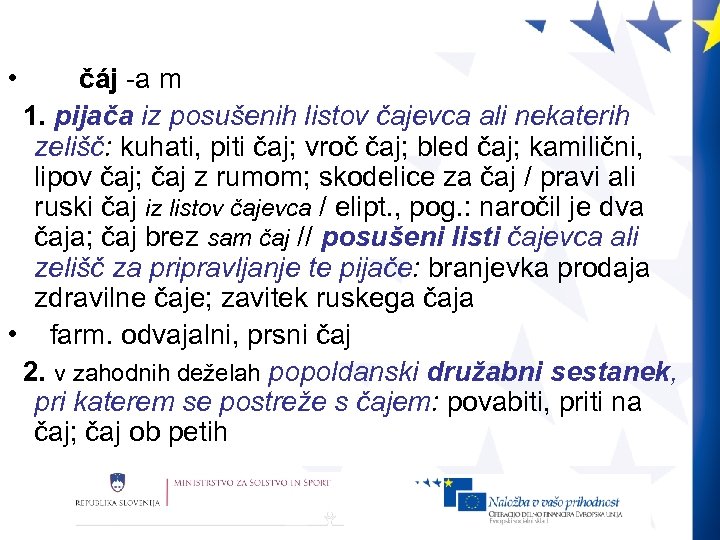  • čáj -a m 1. pijača iz posušenih listov čajevca ali nekaterih zelišč: